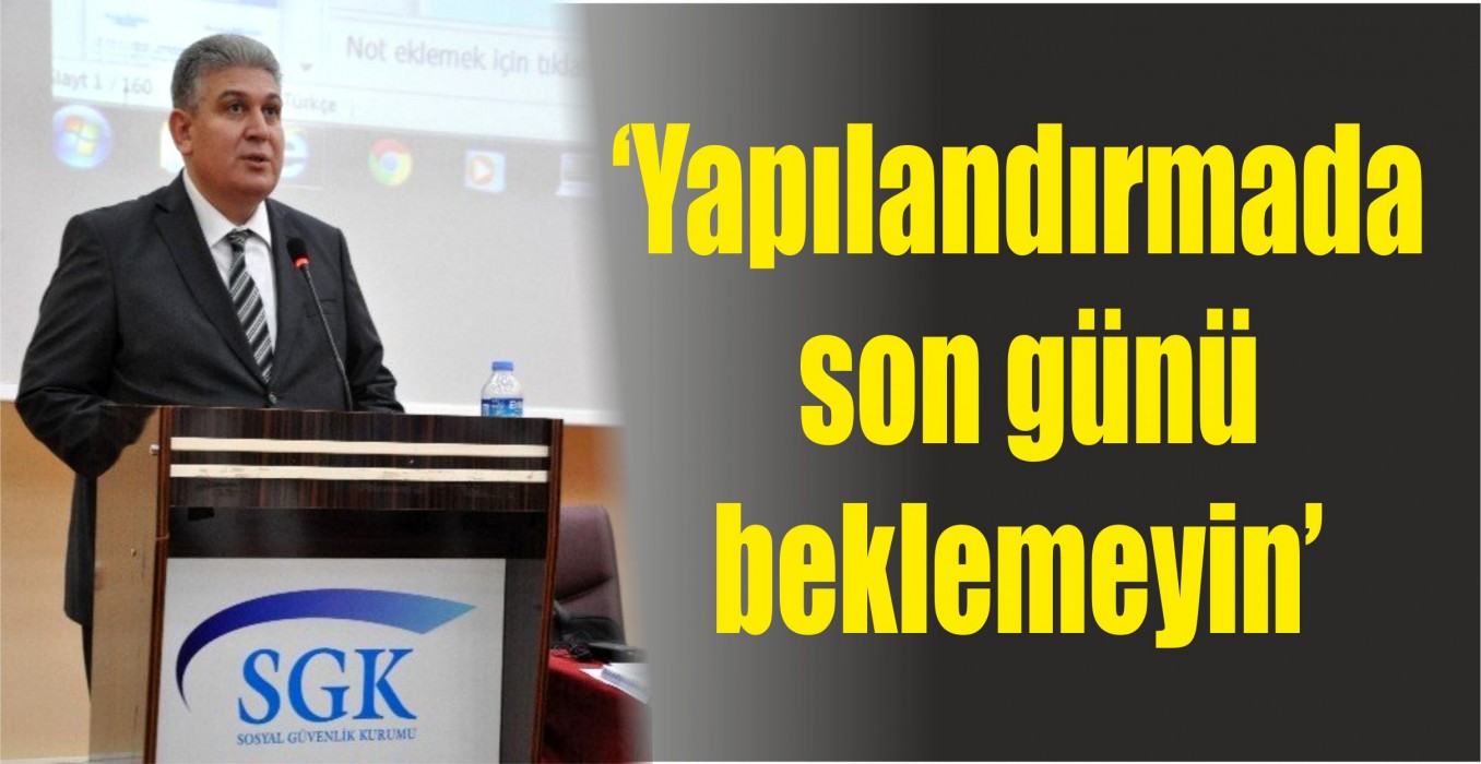 SGK Müdürü Ünlü'den son gün uyarısı