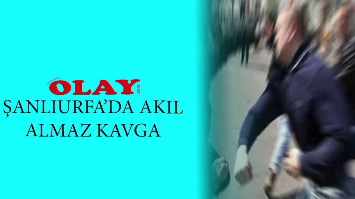 Şanlıurfa’da kavga: Yaralılar var