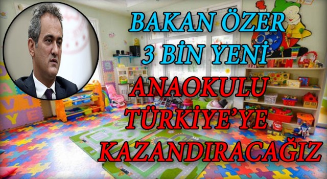 Milli Eğitim Bakanı Özer: 3 bin yeni anaokulunu Türkiye'ye kazandıracağız