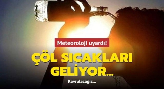 Son Dakika Çöl sıcakları geliyor!