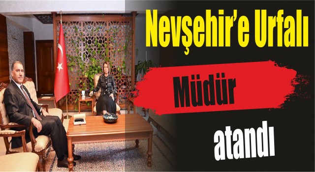 Nevşehir’e Urfalı, müdür atandı