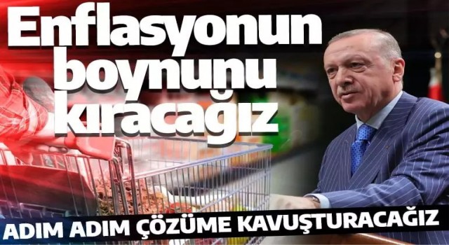 Cumhurbaşkanı Erdoğan: Enflasyonun da boynunun kırılmış olacağız