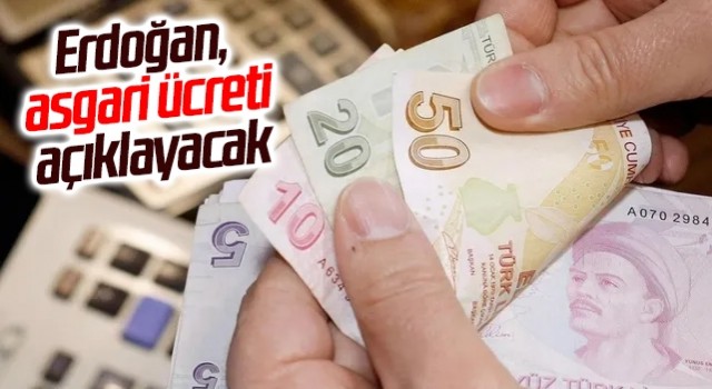 Cumhurbaşkanı Erdoğan yeni asgari ücreti açıklayacak