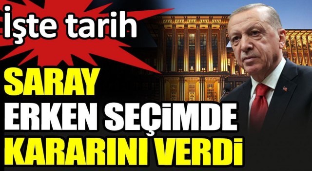 Saray erken seçimde kararını verdi. İşte tarih