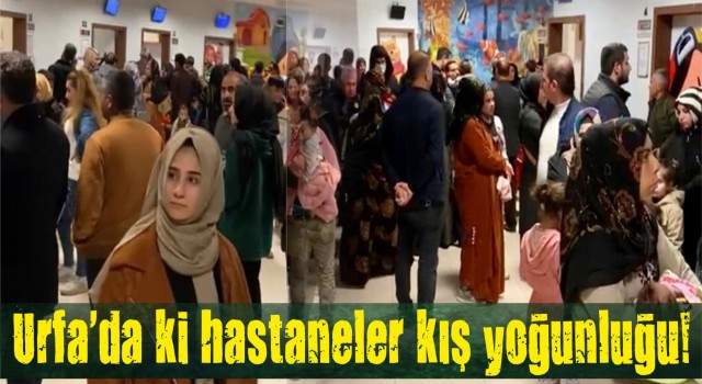 Urfa’da ki hastaneler kış yoğunluğu!