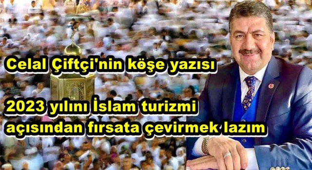 Celal Çiftçi 2023 yılını İslam turizmi açısından fırsata çevirmek lazım