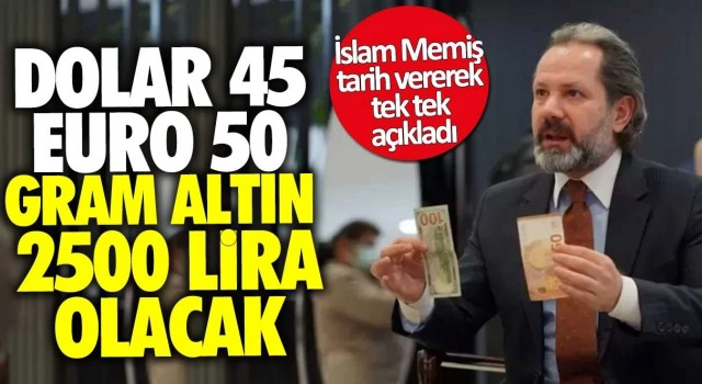 İslam Memiş tarih vererek tek tek açıkladı! Dolar 45 Euro 50 Gram Altın 2500 lira olacak