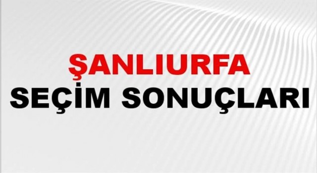 Şanlıurfa’da tüm sandıklar açıldı, işte sonuçlar