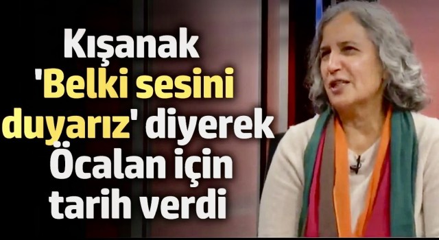 Kışanak 'Belki sesini duyarız' diyerek Öcalan için tarih verdi!