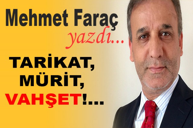 Tarikat, mürit, vahşet!...