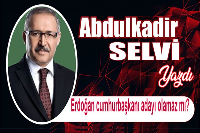 Erdoğan cumhurbaşkanı adayı olamaz mı?