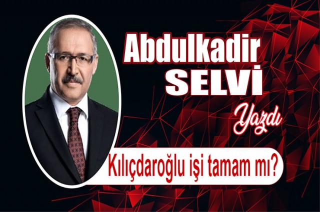 Kılıçdaroğlu işi tamam mı?