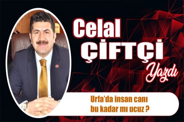 Urfa’da insan canı bu kadar mı ucuz ?