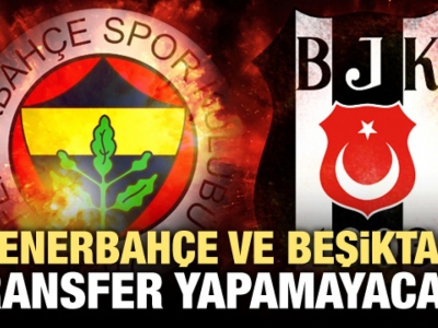 Fenerbahçe ve Beşiktaş transfer yapamayacak!