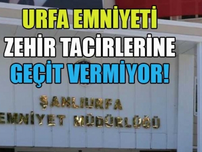 Urfa’da zehir tacirlerine geçit yok!