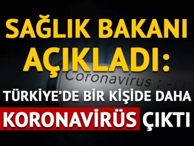 Sağlık Bakanı açıkladı: Bir kişide daha koronavirüs çıktı