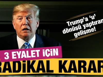 Trump'a 'u' dönüşü yaptıran gelişme! 3 eyalet için radikal karar