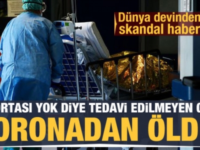 Sigortası yok diye tedavi edilmedi, koronadan öldü!