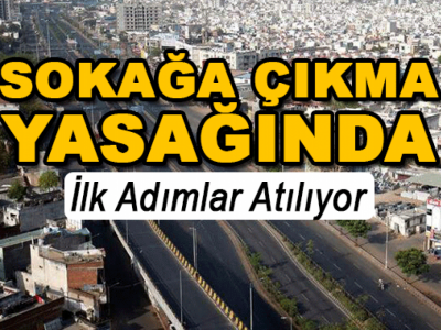 Sokağa Çıkma Yasağında İlk Adım Atılıyor!