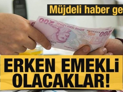 Erken emekli olmak isteyenlere müjdeli haber geldi