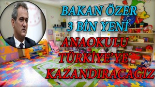 Milli Eğitim Bakanı Özer: 3 bin yeni anaokulunu Türkiye'ye kazandıracağız