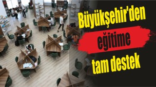 Büyükşehir’den eğitimine tam destek