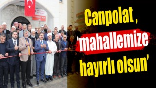 Canpolat  ‘mahallemize hayırlı olsun’