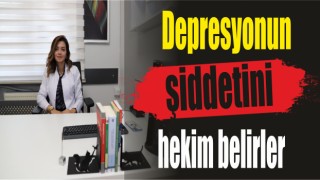 Depresyonun şiddetini hekim belirler