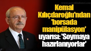 Kılıçdaroğlu’ndan borsa uyarısı: Farkında değiller Bay Kemal onları izliyor