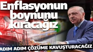 Cumhurbaşkanı Erdoğan: Enflasyonun da boynunun kırılmış olacağız