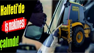 Halfeti'de iş makinesi çalındı!