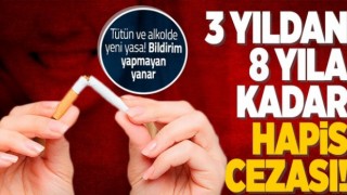 Tütün kanun teklifi yasalaştı 3 yıldan 8 yıla kadar hapis...