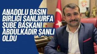Anadolu Basın Birliği Şanlıurfa Şube Başkanı Abdulkadir Şanlı atandı.