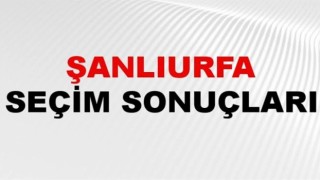 Şanlıurfa’da tüm sandıklar açıldı, işte sonuçlar